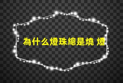 為什么燈珠總是燒 燈珠為什么要烘烤